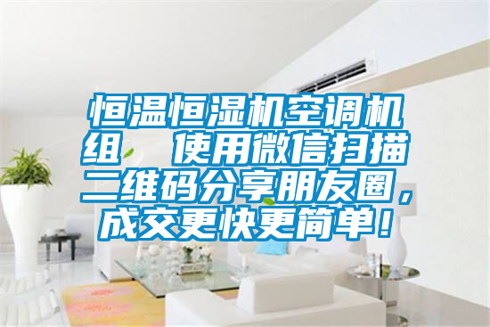 恒溫恒濕機空調機組  使用微信掃描二維碼分享朋友圈,成交更快更簡單!