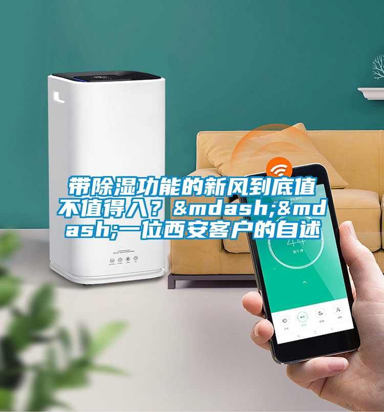 帶除濕功能的新風到底值不值得入?——一位西安客戶的自述