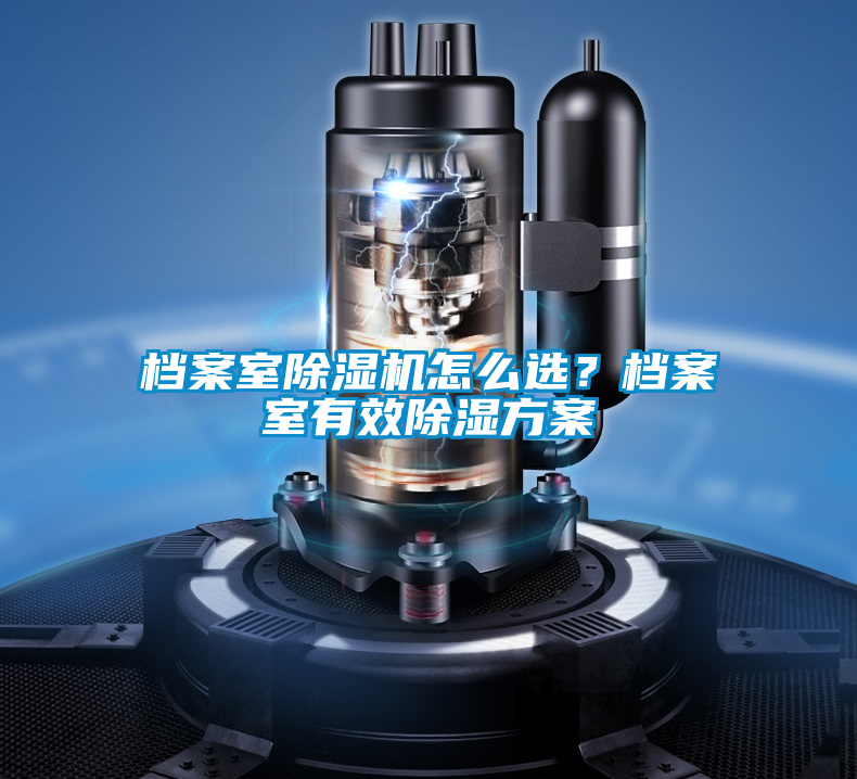 檔案室除濕機怎么選?檔案室有效除濕方案