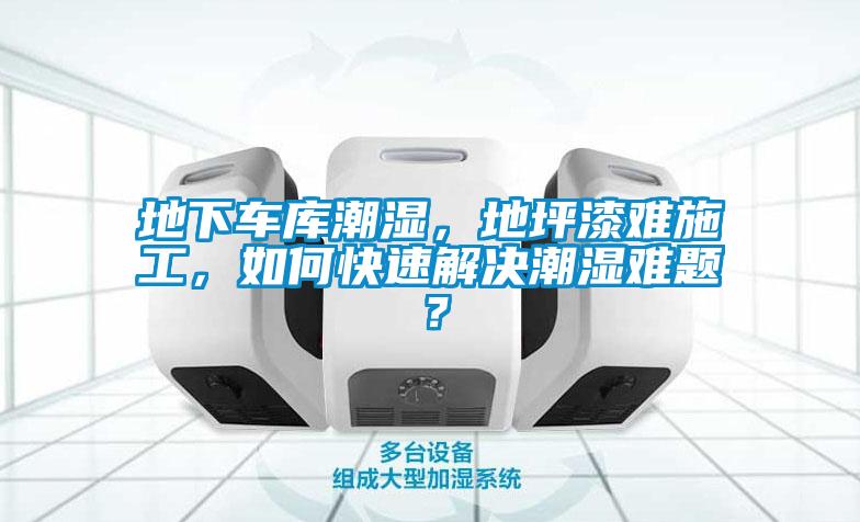 地下車庫潮濕，地坪漆難施工，如何快速解決潮濕難題？