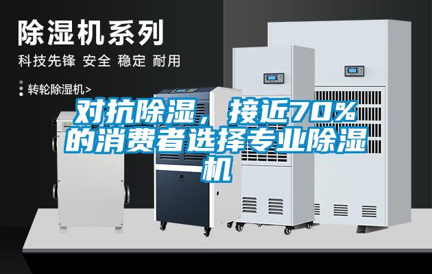 對抗除濕,接近70%的消費者選擇專業除濕機