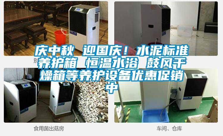 慶中秋 迎國慶!水泥標準養護箱 恒溫水浴 鼓風干燥箱等養護設備優惠促銷中