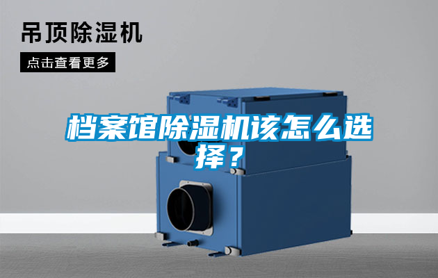 檔案館除濕機該怎么選擇?