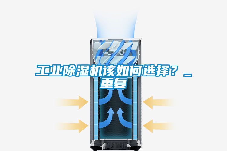 工業(yè)除濕機(jī)該如何選擇?_重復(fù)