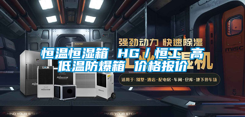 恒溫恒濕箱 HG/恒工 高低溫防爆箱 價格報價