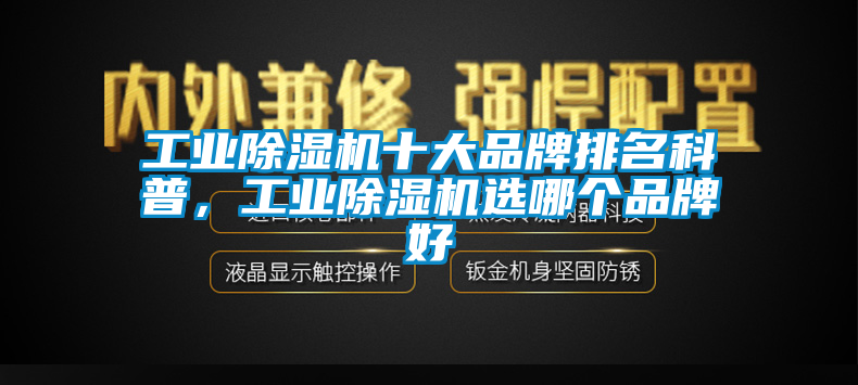 工業除濕機十大品牌排名科普，工業除濕機選哪個品牌好