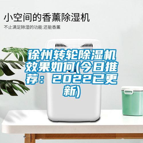 徐州轉(zhuǎn)輪除濕機(jī)效果如何(今日推薦:2022已更新)