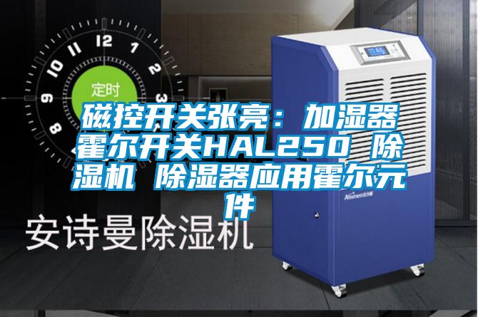 磁控開關張亮:加濕器霍爾開關HAL250 除濕機 除濕器應用霍爾元件