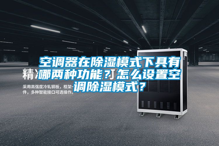 空調(diào)器在除濕模式下具有哪兩種功能？怎么設(shè)置空調(diào)除濕模式？