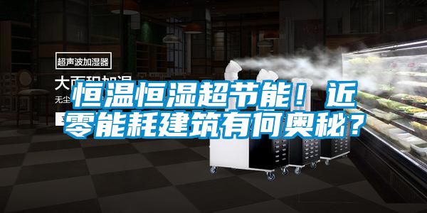 恒溫恒濕超節能！近零能耗建筑有何奧秘？