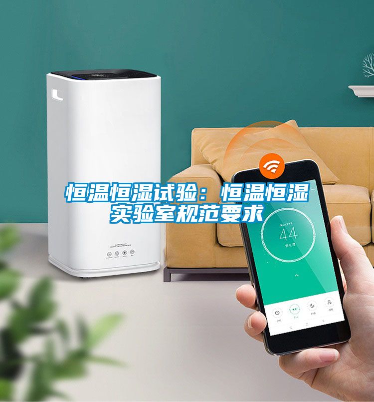 恒溫恒濕試驗:恒溫恒濕實驗室規范要求