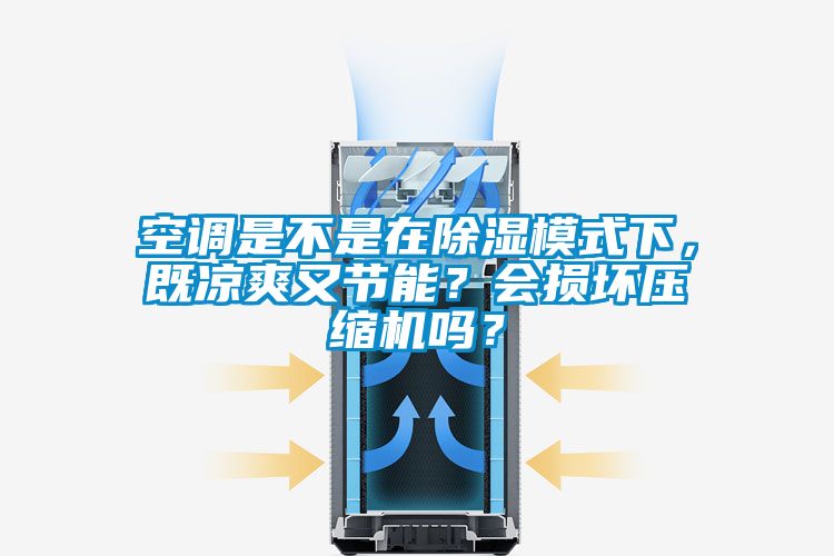 空調是不是在除濕模式下，既涼爽又節能？會損壞壓縮機嗎？