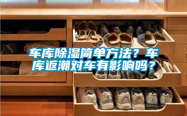 車庫(kù)除濕簡(jiǎn)單方法？車庫(kù)返潮對(duì)車有影響嗎？