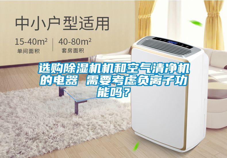 選購(gòu)除濕機(jī)機(jī)和空氣清凈機(jī)的電器 需要考慮負(fù)離子功能嗎?