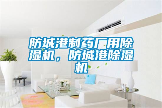 防城港制藥廠用除濕機,防城港除濕機