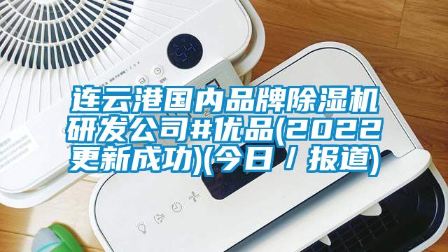 連云港國內(nèi)品牌除濕機(jī)研發(fā)公司#優(yōu)品(2022更新成功)(今日/報道)