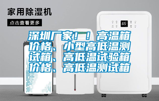 深圳廠家！！高溫箱價格、小型高低溫測試箱、高低溫試驗箱價格、高低溫測試箱