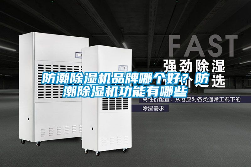 防潮除濕機品牌哪個好?防潮除濕機功能有哪些