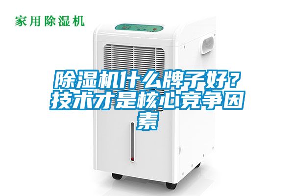 除濕機什么牌子好?技術才是核心競爭因素