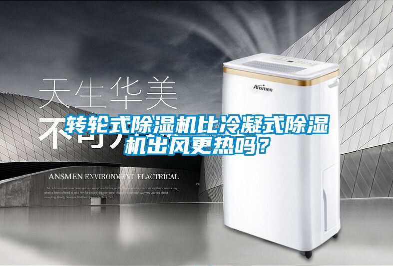 轉輪式除濕機比冷凝式除濕機出風更熱嗎?