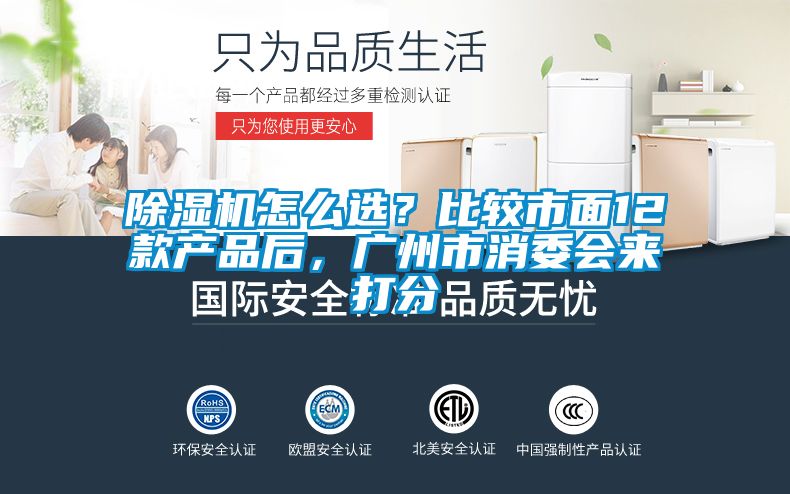 除濕機(jī)怎么選？比較市面12款產(chǎn)品后，廣州市消委會(huì)來打分
