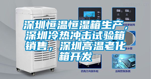 深圳恒溫恒濕箱生產(chǎn),深圳冷熱沖擊試驗箱銷售,深圳高溫老化箱開發(fā)