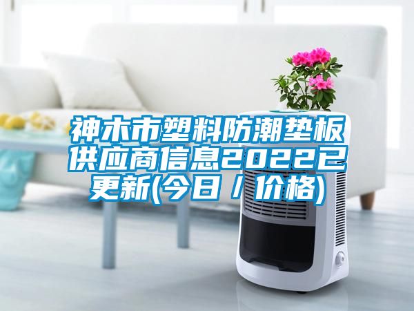 神木市塑料防潮墊板供應商信息2022已更新(今日/價格)