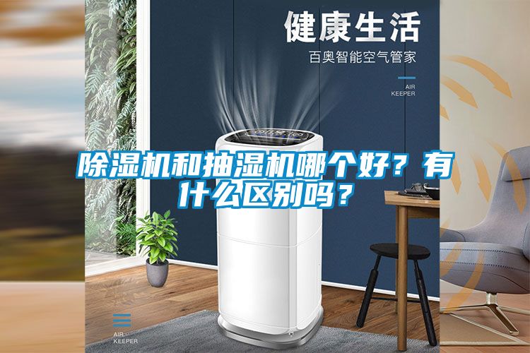 除濕機和抽濕機哪個好?有什么區別嗎?