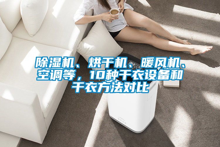 除濕機(jī)、烘干機(jī)、暖風(fēng)機(jī)、空調(diào)等,10種干衣設(shè)備和干衣方法對(duì)比