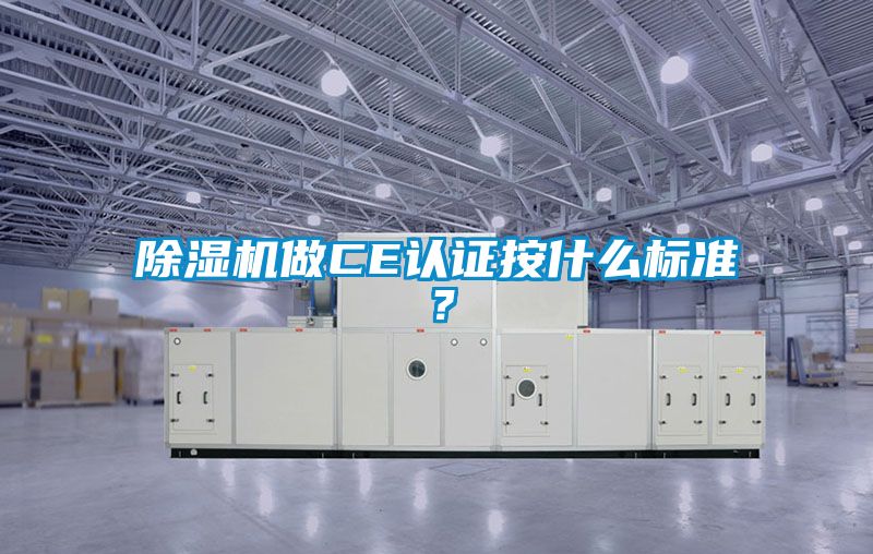 除濕機(jī)做CE認(rèn)證按什么標(biāo)準(zhǔn)？