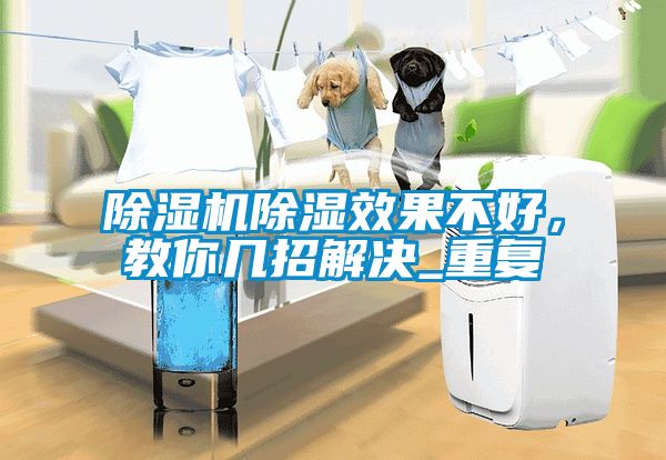 除濕機除濕效果不好,教你幾招解決_重復