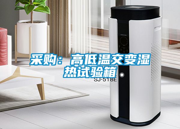 采購:高低溫交變濕熱試驗箱