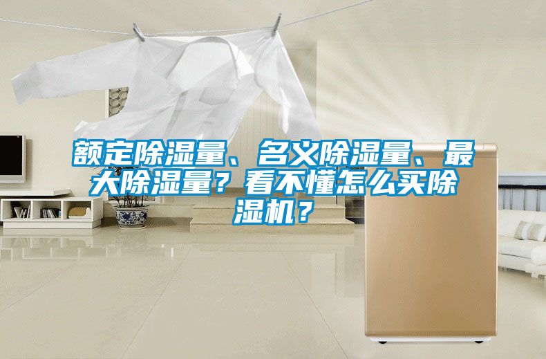 額定除濕量、名義除濕量、最大除濕量?看不懂怎么買除濕機(jī)?