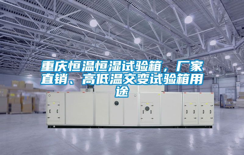 重慶恒溫恒濕試驗(yàn)箱，廠家直銷、高低溫交變試驗(yàn)箱用途