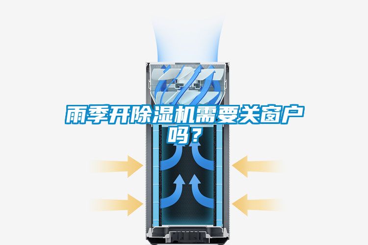 雨季開除濕機(jī)需要關(guān)窗戶嗎?