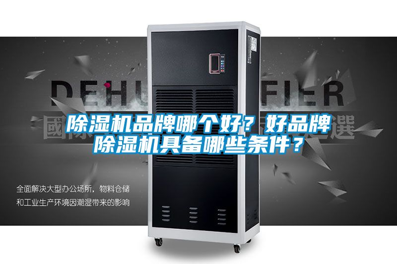 除濕機品牌哪個好?好品牌除濕機具備哪些條件?