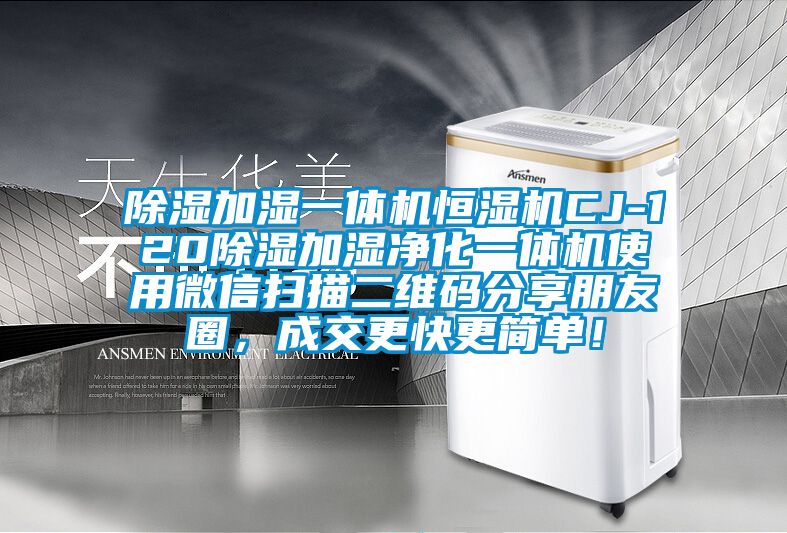 除濕加濕一體機(jī)恒濕機(jī)CJ-120除濕加濕凈化一體機(jī)使用微信掃描二維碼分享朋友圈,成交更快更簡(jiǎn)單!