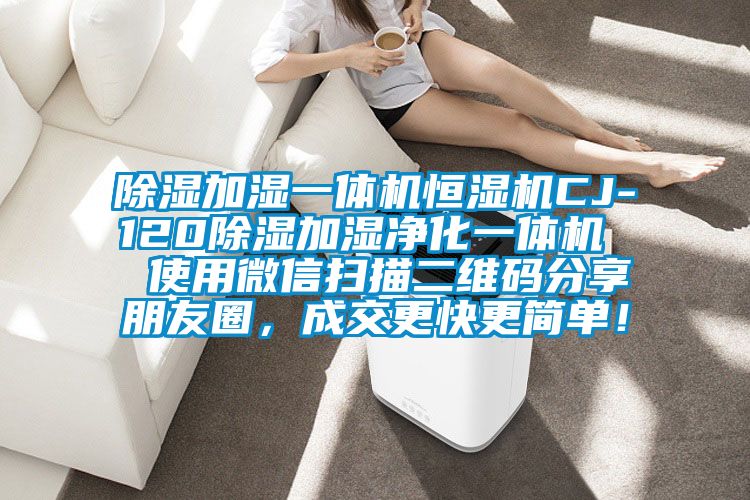 除濕加濕一體機(jī)恒濕機(jī)CJ-120除濕加濕凈化一體機(jī)  使用微信掃描二維碼分享朋友圈,成交更快更簡(jiǎn)單!