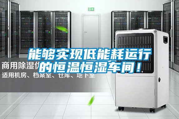能夠實現低能耗運行的恒溫恒濕車間！