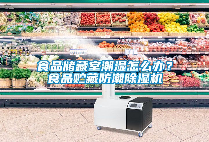 食品儲藏室潮濕怎么辦?食品貯藏防潮除濕機