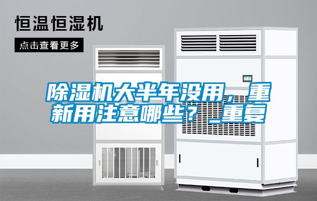 除濕機大半年沒用,重新用注意哪些?_重復