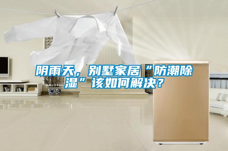 陰雨天，別墅家居“防潮除濕”該如何解決？