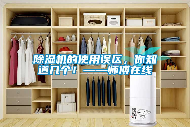 除濕機的使用誤區,你知道幾個!——師傅在線