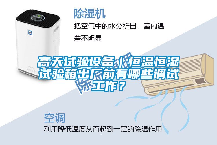高天試驗設備|恒溫恒濕試驗箱出廠前有哪些調試工作?