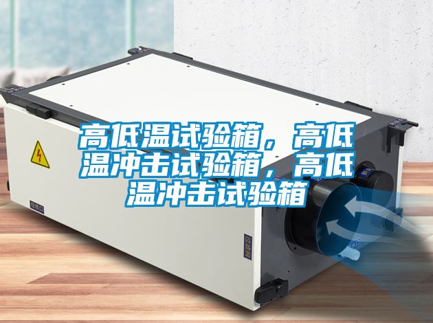 高低溫試驗箱,高低溫沖擊試驗箱,高低溫沖擊試驗箱