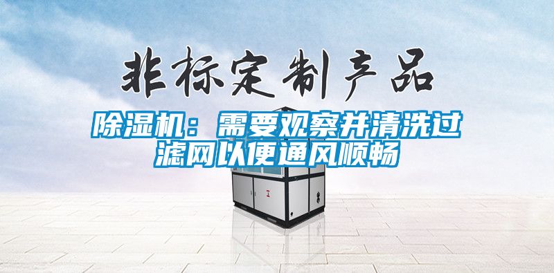 除濕機:需要觀察并清洗過濾網(wǎng)以便通風順暢