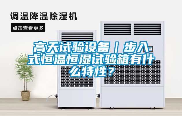 高天試驗設備|步入式恒溫恒濕試驗箱有什么特性?