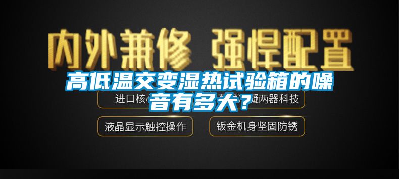 高低溫交變濕熱試驗箱的噪音有多大?
