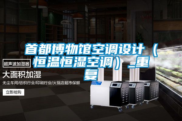 首都博物館空調(diào)設計(恒溫恒濕空調(diào))_重復